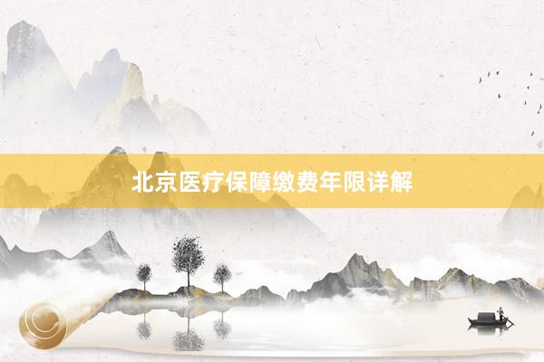 北京医疗保障缴费年限详解