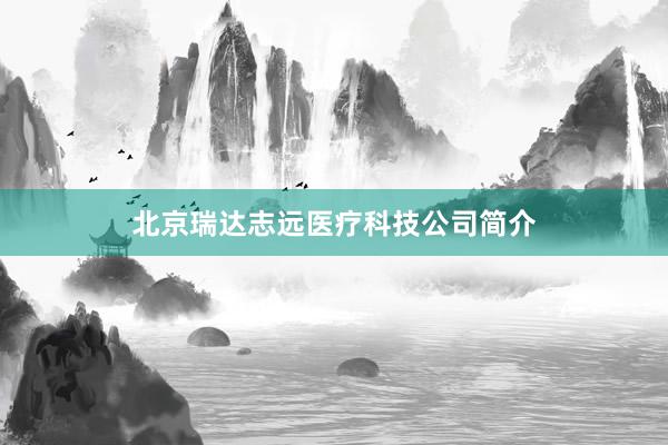 北京瑞达志远医疗科技公司简介