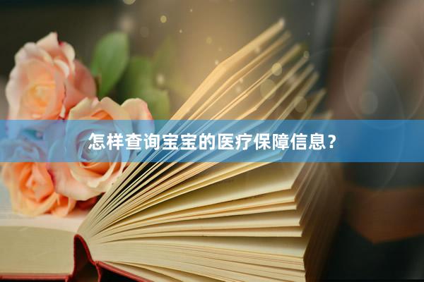 怎样查询宝宝的医疗保障信息？
