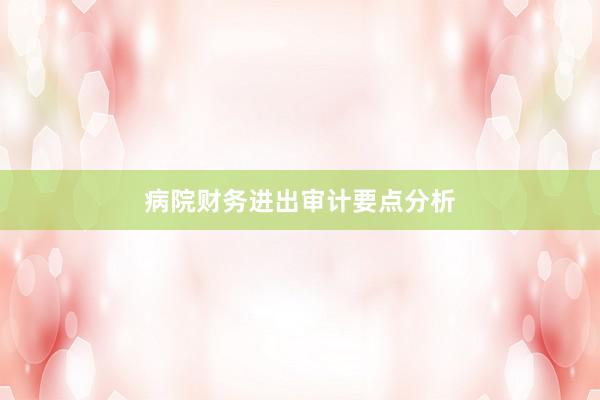 病院财务进出审计要点分析